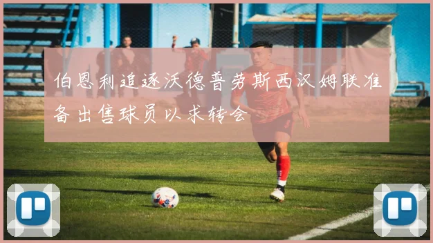 伯恩利追逐沃德普劳斯西汉姆联准备出售球员以求转会
